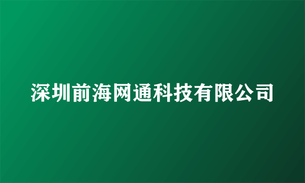 深圳前海网通科技有限公司