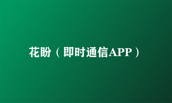 花盼（即时通信APP）