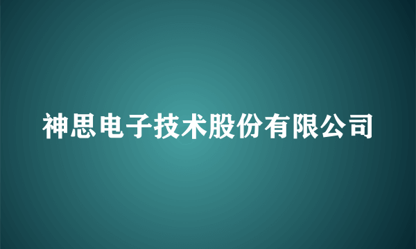 神思电子技术股份有限公司