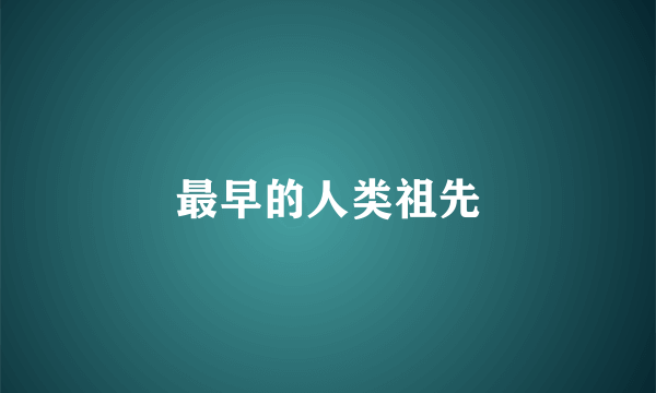最早的人类祖先