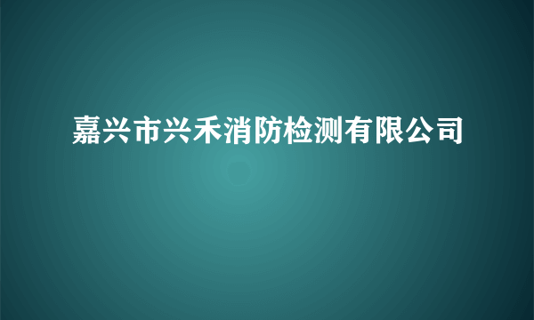 嘉兴市兴禾消防检测有限公司