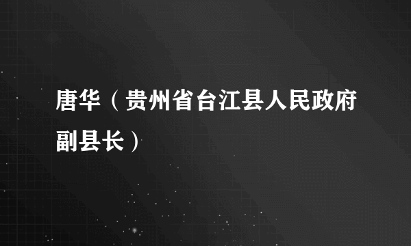 唐华（贵州省台江县人民政府副县长）