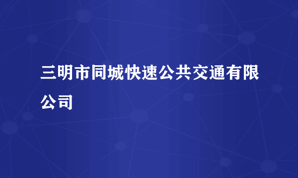 三明市同城快速公共交通有限公司
