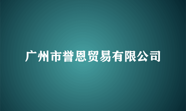 广州市誉恩贸易有限公司