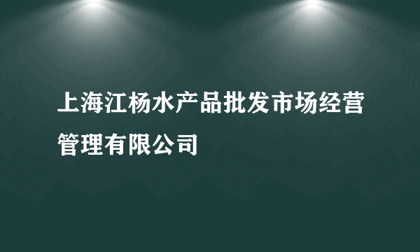 上海江杨水产品批发市场经营管理有限公司