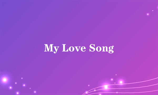 My Love Song