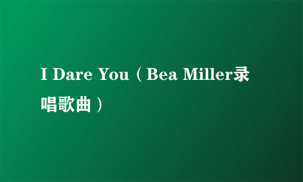 I Dare You（Bea Miller录唱歌曲）