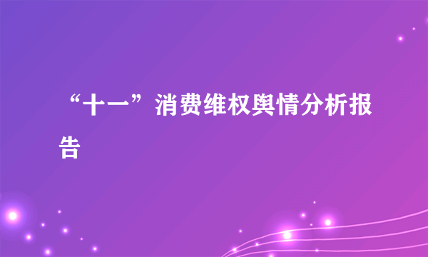 “十一”消费维权舆情分析报告