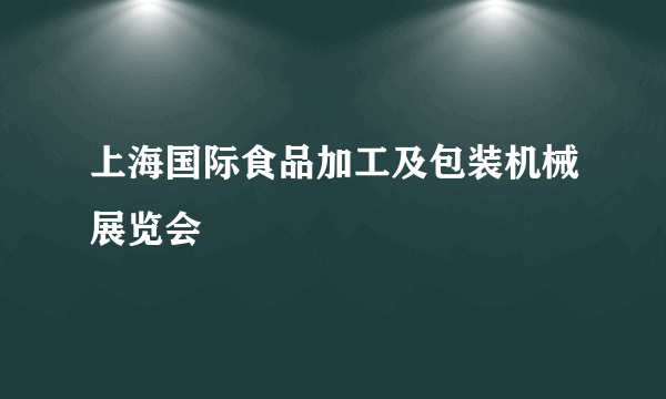 上海国际食品加工及包装机械展览会