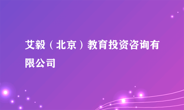 艾毅（北京）教育投资咨询有限公司