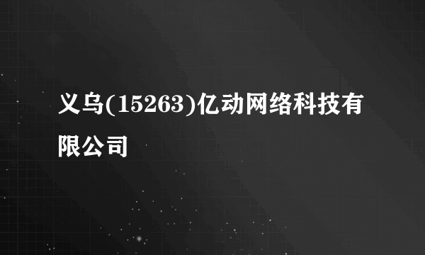 义乌(15263)亿动网络科技有限公司