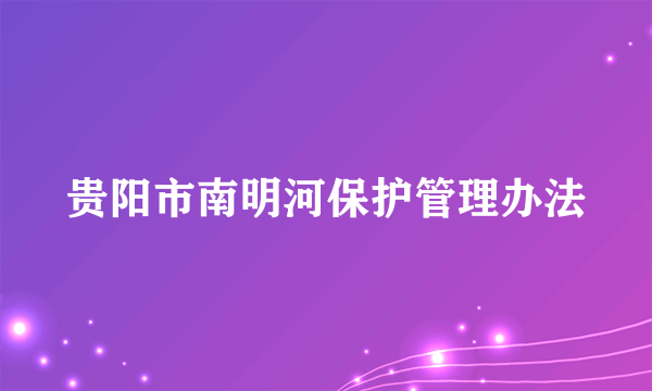 贵阳市南明河保护管理办法
