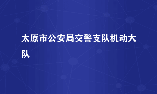 太原市公安局交警支队机动大队