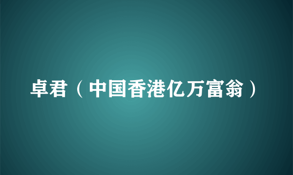 卓君（中国香港亿万富翁）