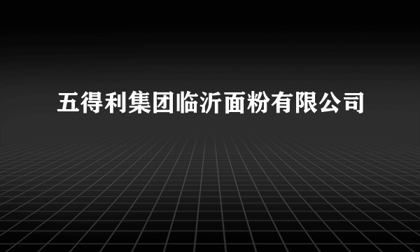 五得利集团临沂面粉有限公司