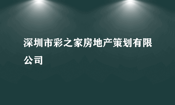 深圳市彩之家房地产策划有限公司