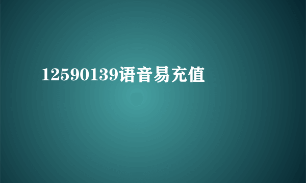 12590139语音易充值