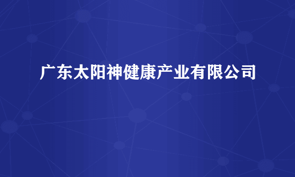 广东太阳神健康产业有限公司