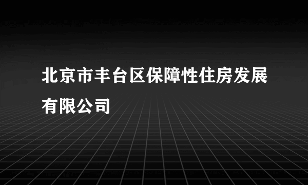 北京市丰台区保障性住房发展有限公司