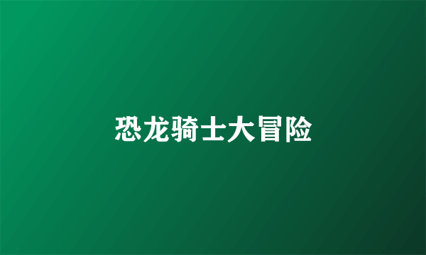 恐龙骑士大冒险