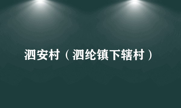 泗安村（泗纶镇下辖村）