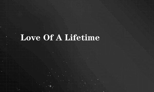 Love Of A Lifetime