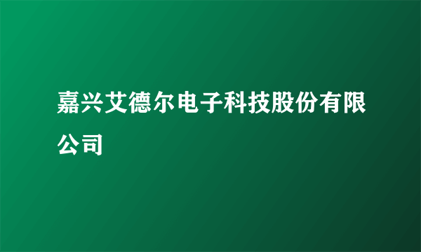 嘉兴艾德尔电子科技股份有限公司