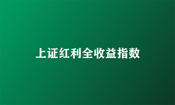 上证红利全收益指数