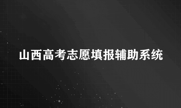 山西高考志愿填报辅助系统