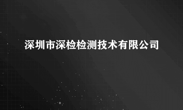 深圳市深检检测技术有限公司