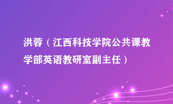 洪蓉（江西科技学院公共课教学部英语教研室副主任）