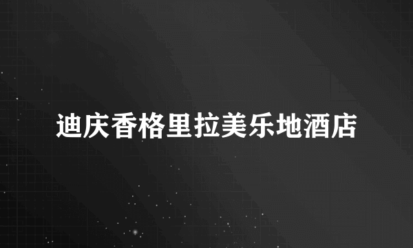 迪庆香格里拉美乐地酒店