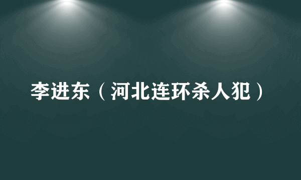 李进东（河北连环杀人犯）