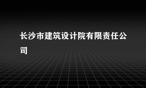 长沙市建筑设计院有限责任公司