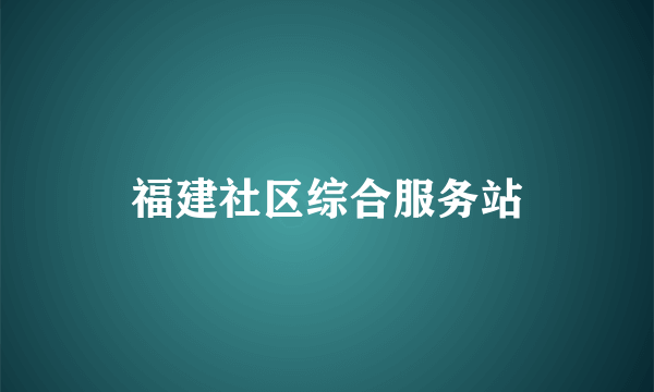 福建社区综合服务站