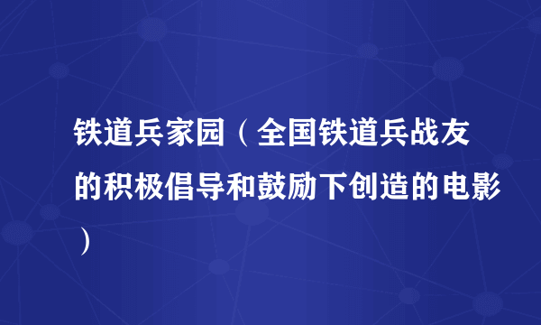 铁道兵家园（全国铁道兵战友的积极倡导和鼓励下创造的电影）