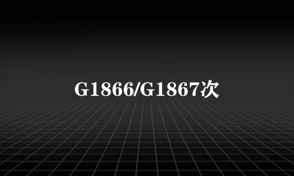 G1866/G1867次
