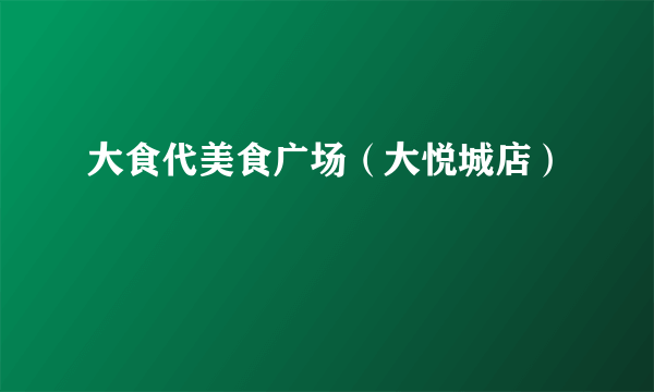 大食代美食广场（大悦城店）