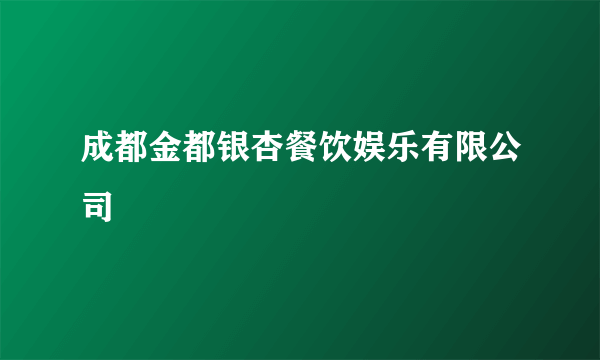 成都金都银杏餐饮娱乐有限公司