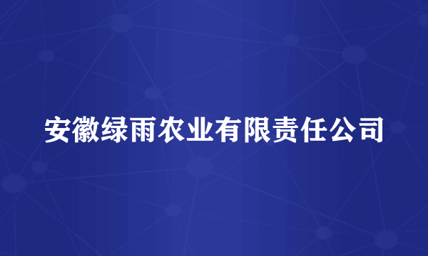 安徽绿雨农业有限责任公司