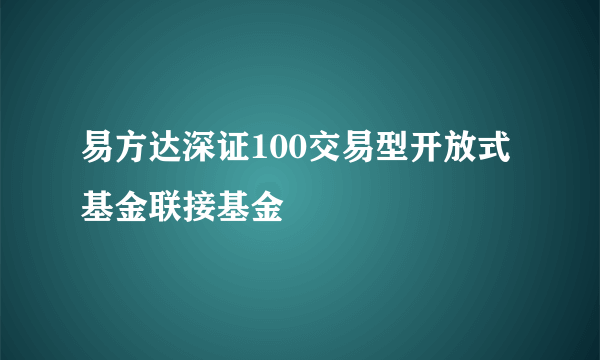 易方达深证100交易型开放式基金联接基金