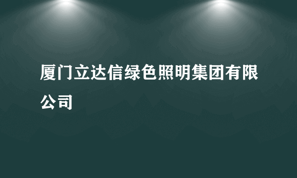 厦门立达信绿色照明集团有限公司
