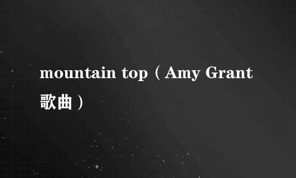 mountain top（Amy Grant歌曲）