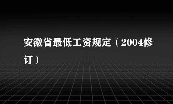 安徽省最低工资规定（2004修订）