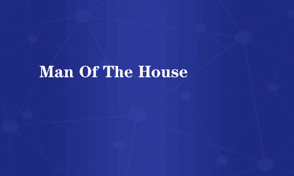 Man Of The House