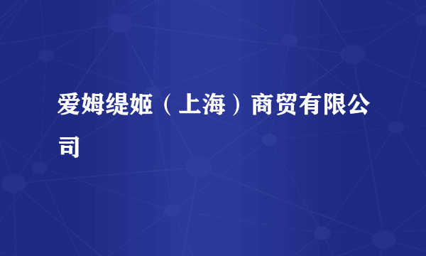 爱姆缇姬（上海）商贸有限公司