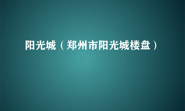 阳光城（郑州市阳光城楼盘）
