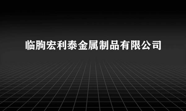 临朐宏利泰金属制品有限公司