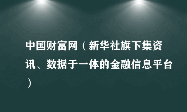 中国财富网（新华社旗下集资讯、数据于一体的金融信息平台）
