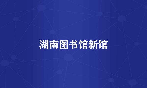 湖南图书馆新馆